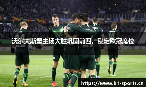 沃尔夫斯堡主场大胜巩固前四，稳定欧冠席位