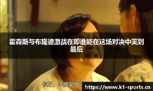 霍森斯与布隆德激战在即谁能在这场对决中笑到最后